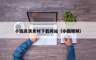 大竹小圆高清素材下载网站（小圆视频）