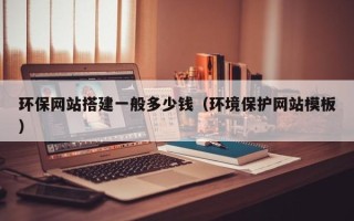 大竹环保网站搭建一般多少钱（环境保护网站模板）