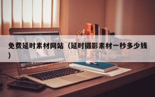 大竹免费延时素材网站（延时摄影素材一秒多少钱）